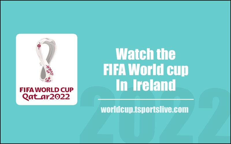 How to watch the FIFA World Cup in Ireland