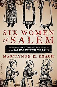 Six Women of Salem: The Untold Story of the Accused and Their Accusers in the Salem Witch Trials