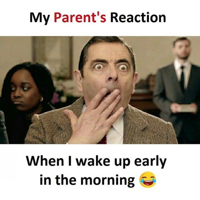 My Parent's Reaction, in the morning -  Parenting Memes! - Funny memes pictures, photos, images, pics, captions, jokes, quotes, wishes, quotes, sms, status, messages, wallpapers.