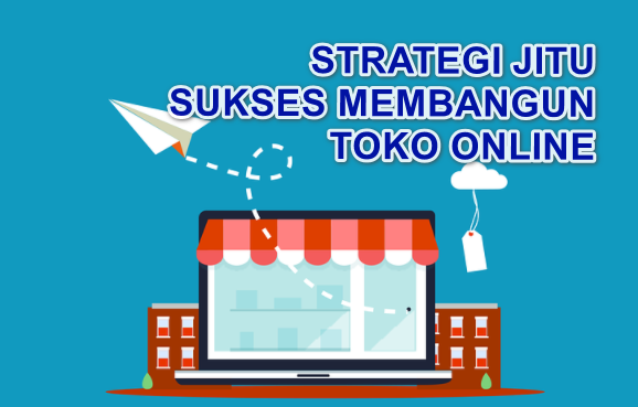 STRATEGI JITU SUKSES MEMBANGUN TOKO ONLINE