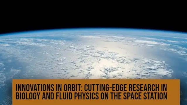 Innovations in orbit: cutting-edge research in biology and fluid physics on the Space Station