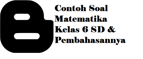 Contoh Soal Matematika Kelas 6 SD dan Pembahasannya