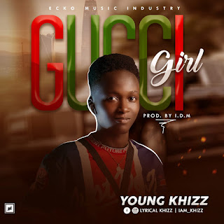 [Music] Young khizz - Gucci girl (prod. IDM) #Arewapublisize