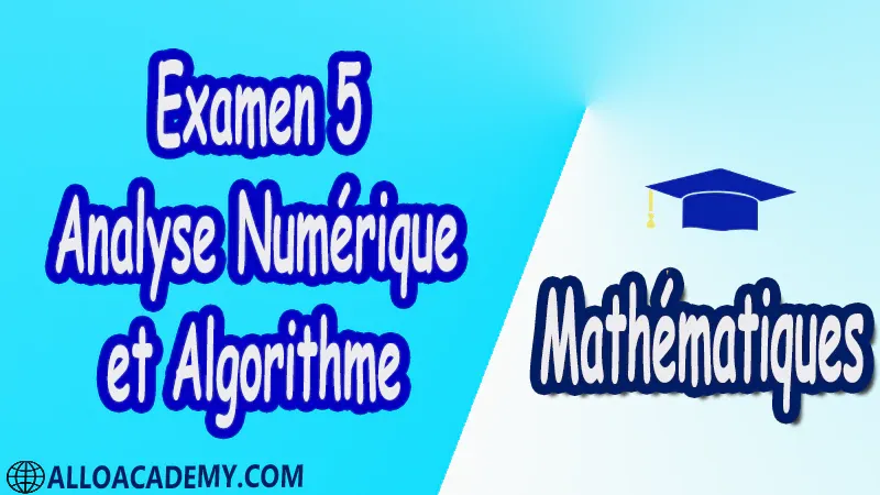 Examen corrigé 5 d’Analyse Numérique et Algorithme PDF Mathématiques Maths Analyse Numérique et Algorithme Analyse Numérique Calculs numériques approchés Zéros de fonctions non-linéaires Approximation et Interpolation Polynomiale Intégration numérique Equations différentielles Systèmes linéaires Algorithmique Introduction et initiation à l’algorithmique Terminologie - Définitions Notions Complémentaires et avancées Cours résumés  exercices corrigés  devoirs corrigés  Examens corrigés Contrôle corrigé travaux dirigés