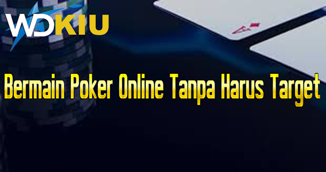 Bermain Poker Online Tanpa Harus Target