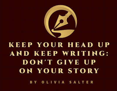 Keep Your Head Up and Keep Writing: Don't Give Up on Your Story by Olivia Salter