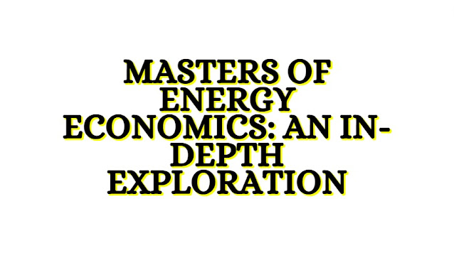 Masters of Energy Economics An In-Depth Exploration