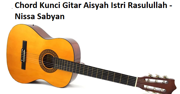 Chord Kunci Gitar Aisyah Istri Rasulullah Nissa Sabyan