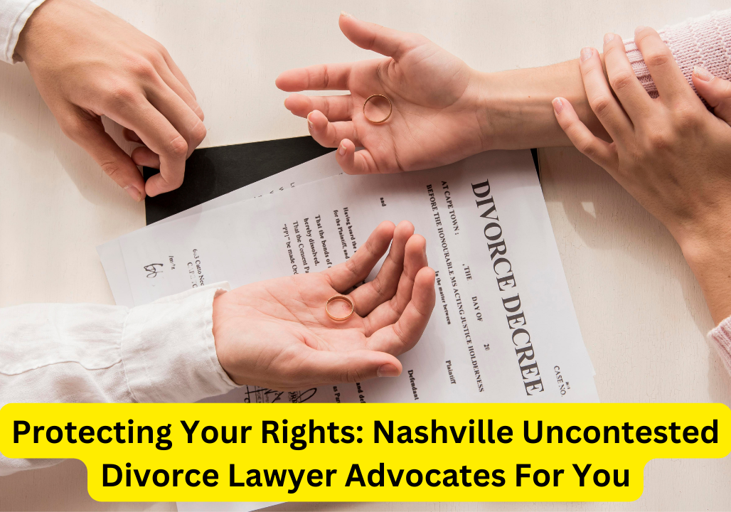 Protecting Your Rights: Nashville Uncontested Divorce Lawyer Advocates For You