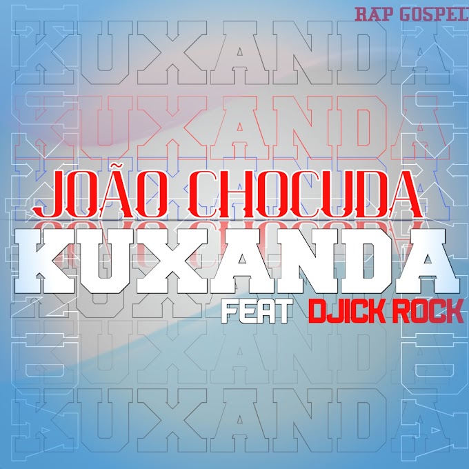 João Chocuda - Kuxanda (Feat Djick Rock) | DOWNLOAD 2021
