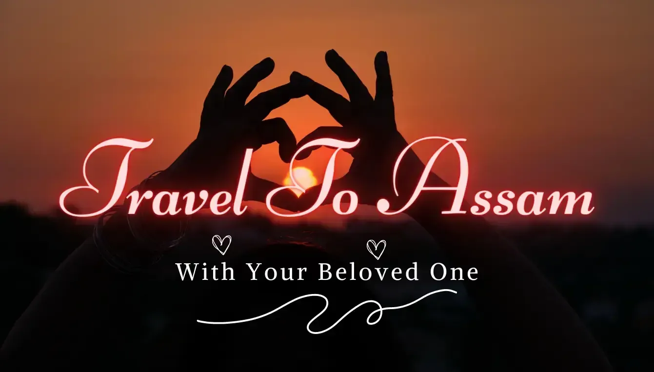 Travel to Assam with your beloved one