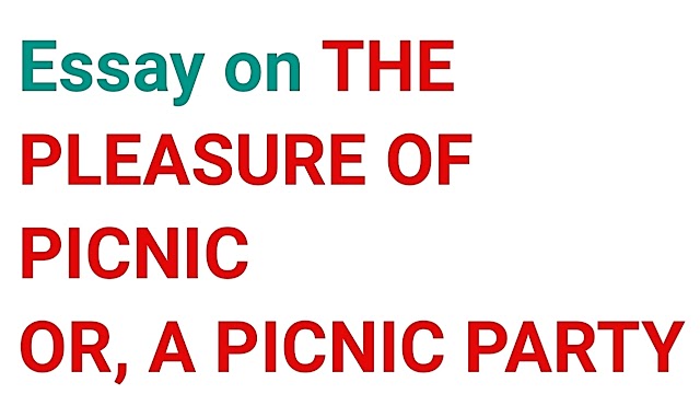 Essay on THE PLEASURE OF PICNIC OR, A PICNIC PARTY (500 Words)