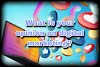 What is your opinion on digital marketing?