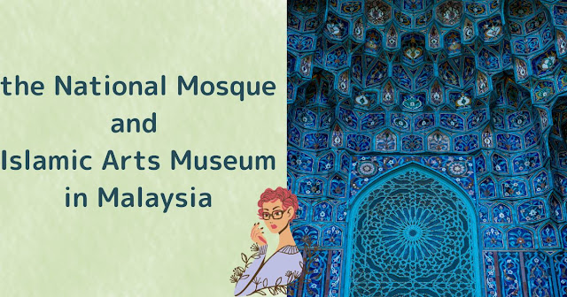 Exploring Islam at the National Mosque and Islamic Arts Museum in Malaysia