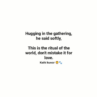 Hugging in the gathering, He said softly, This is the ritual of the world, Don't mistake it for love