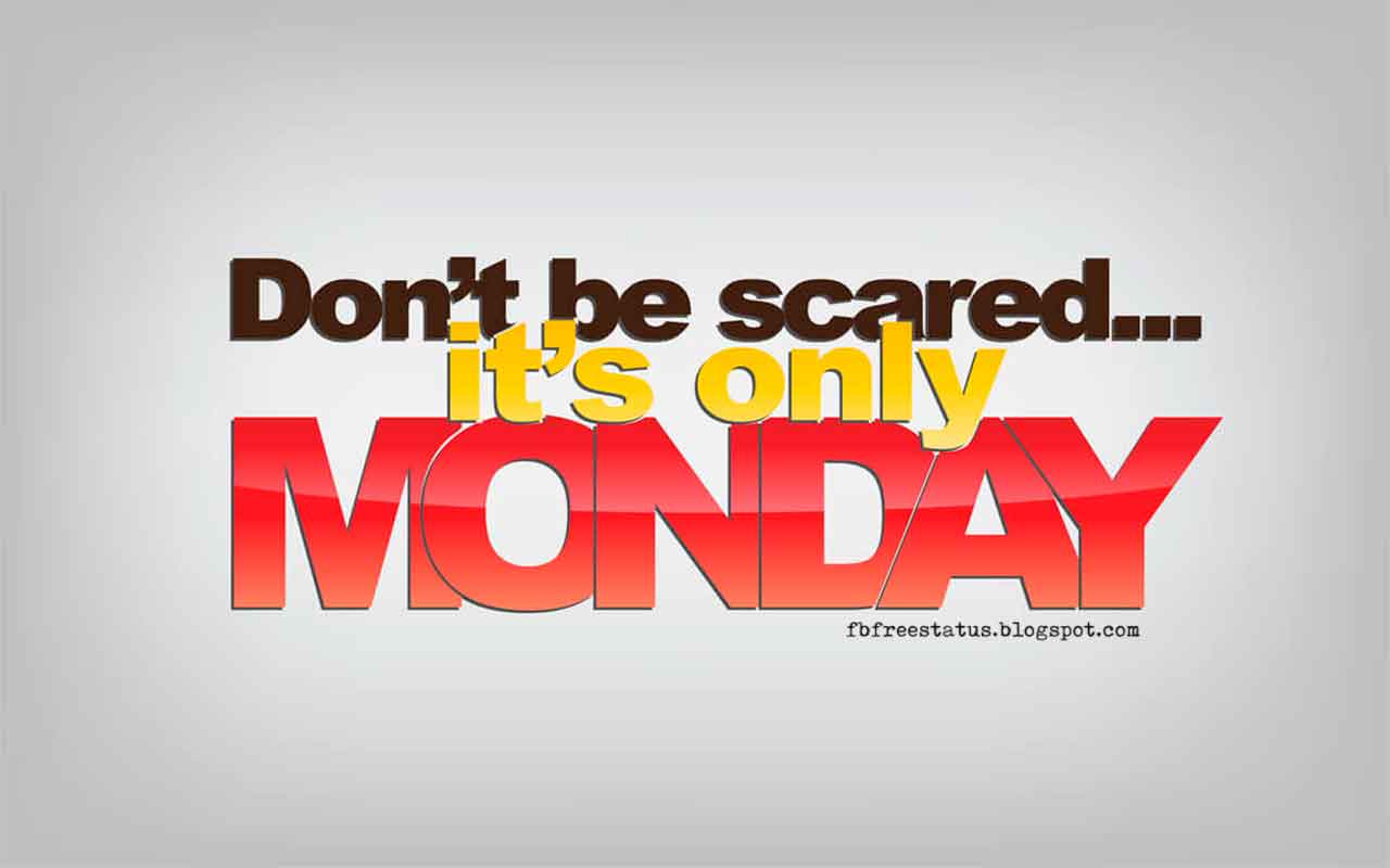 Monday Morning Inspirational Quotes, Don't be scared, it's only Monday.