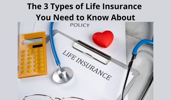 The 3 Types of Life Insurance You Need to Know About