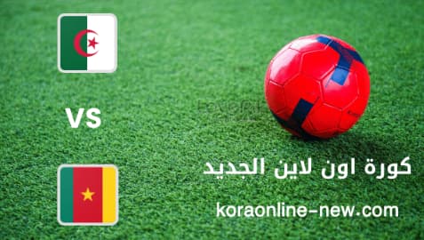 مشاهدة مباراة الجزائر والكاميرون بث مباشر اليوم 29-3-2022 تصفيات افريقيا المؤهلة لكأس العالم 2022