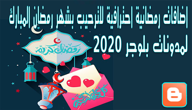 اضافات رمضانية احترافية للترحيب بشهر رمضان المبارك لمدونات بلوجر 2020
