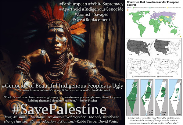 Bobby Fischer Would Tell You, the Genocide in Palestinian is Part of Six Centuries of Ongoing Indigenous Human Holocaust