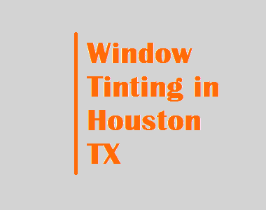 Window Tinting in Houston TX