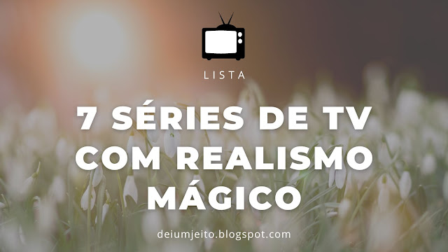 7 Séries de TV com Realismo Mágico