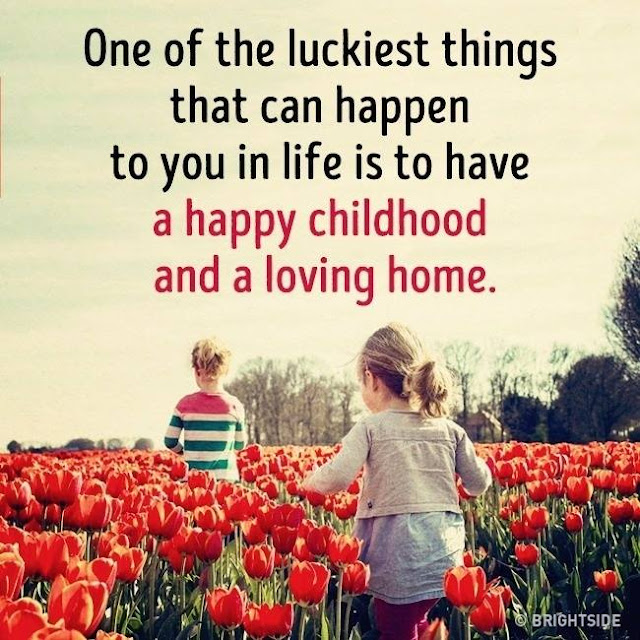 One of the luckiest things that can happen to you in life is to have a happy childhood and a loving home. quotes about life childhood friends home