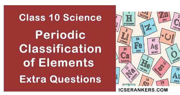 Chapter 5 Periodic Classification of Elements Class 10 Science Extra Questions