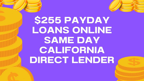 $255 Payday Loans Online Same Day California Direct Lender