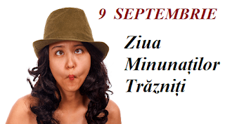 9 septembrie: Ziua Minunaților Trăzniți