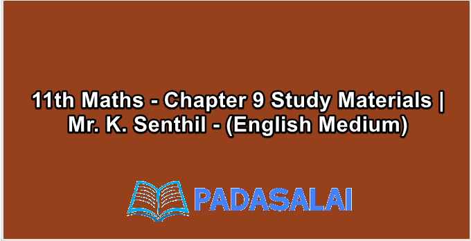 11th Maths - Chapter 9 Study Materials | Mr. K. Senthil - (English Medium)