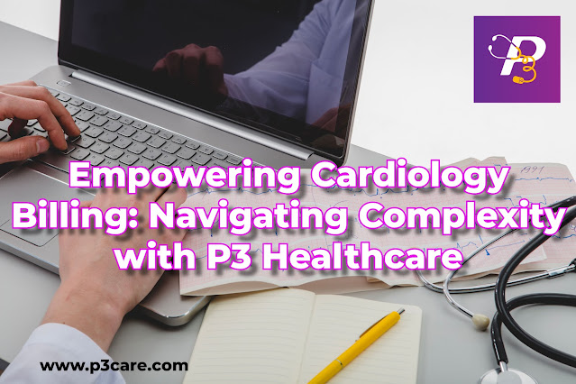 Empowering Cardiology Billing: Navigating Complexity with P3 Healthcare