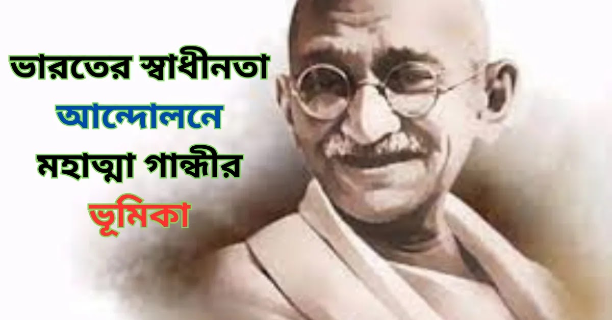 ভারতের স্বাধীনতা আন্দোলনে মহাত্মা গান্ধীর ভূমিকা