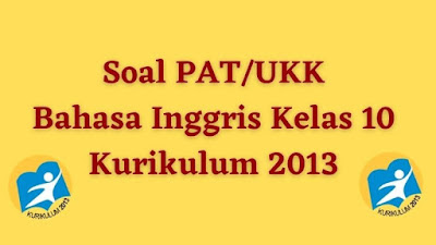 Soal PAT/UKK BAHASA INGGRIS Kelas 10 Beserta Jawaban