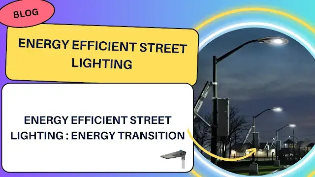 Energy Efficient Street Lighting : Energy Transition