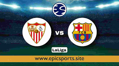 LaLiga ~ Sevilla vs Barcelona | Match Info, Preview & Lineup