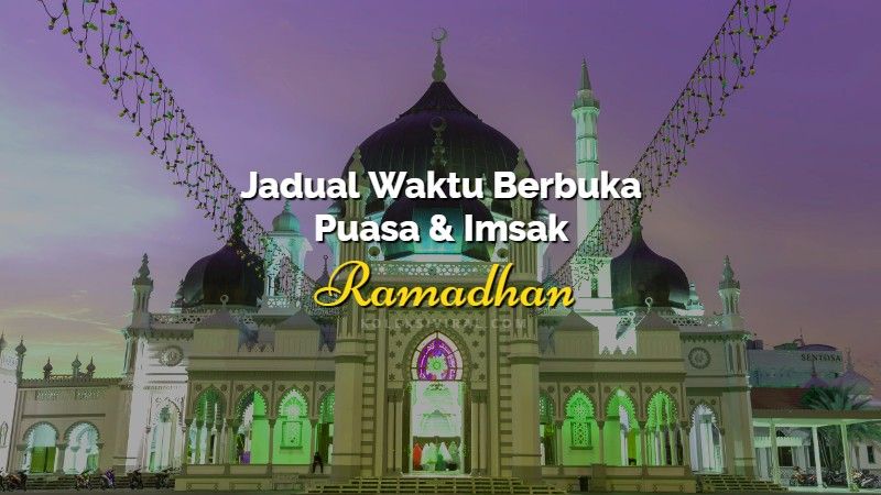 Jadual waktu berbuka puasa dan imsak negeri Kedah 2018