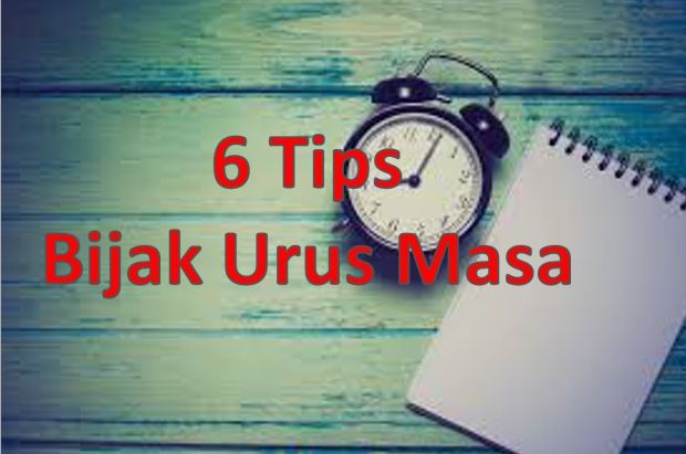 6 Tips Bijak Urus Masa, tips urus masa, 6 tips urus masa, time management, cara nak uruskan masa dengan betul, 