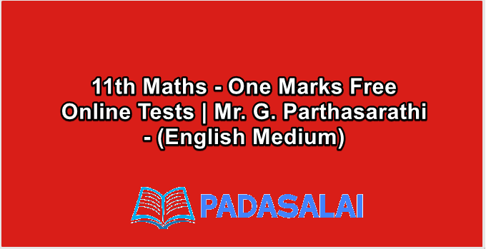 11th Maths - One Marks Free Online Tests | Mr. G. Parthasarathi - (English Medium)