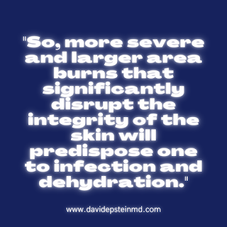 So, more severe and larger area burns that significantly disrupt the integrity of the skin will predispose one to infection and dehydration. #infection #dehydration #severeburns