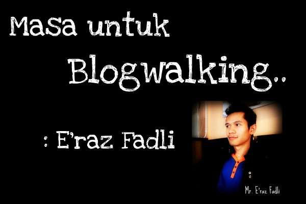 SEGMEN E'RAZ FADLI : BLOGWALKING