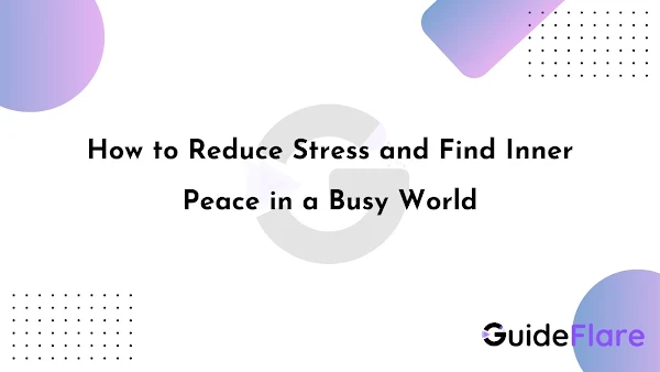 How to Reduce Stress and Find Inner Peace in a Busy World