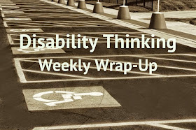 Disability Thinking Weekly Wrap Up in white letters superimposed over sepia-tone photo of handicapped parking spaces