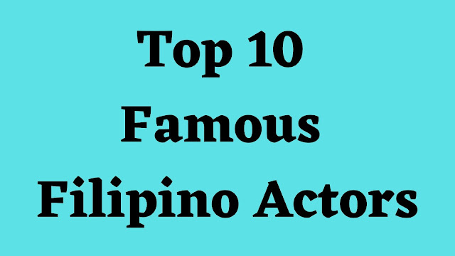 Top 10 Famous Filipino Actors - TENT
