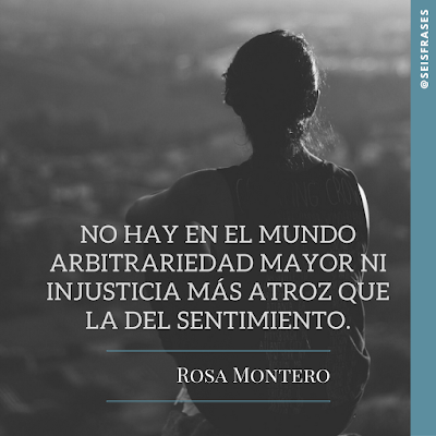 Rosa Montero: «No hay en el mundo arbitrariedad mayor ni injusticia más atroz que la del sentimiento.» Seis Frases 