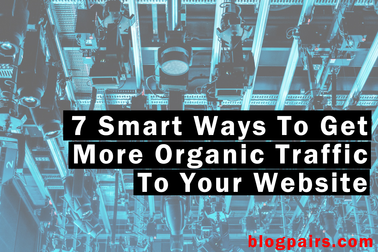 Smart Ways To Get More Organic Traffic To Your Website