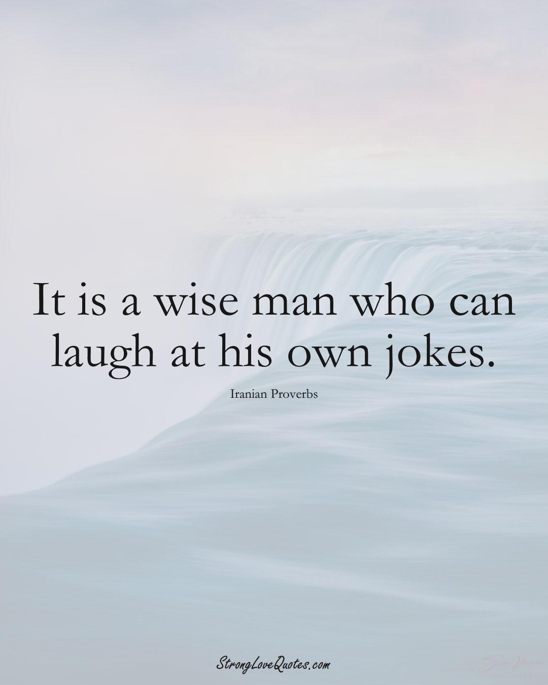 It is a wise man who can laugh at his own jokes. (Iranian Sayings);  #MiddleEasternSayings