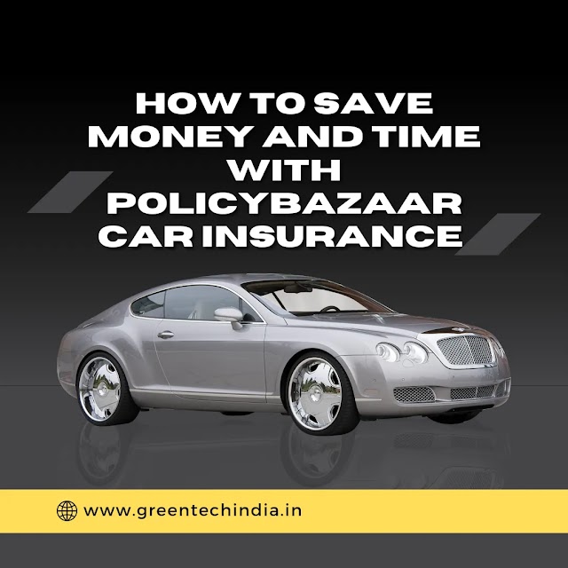 How to Save Money and Time With policybazaar Car Insurance 