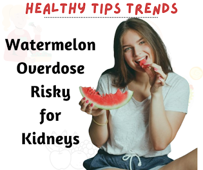 Watermelon Overdose Risky for Kidneys  Healthy Tips Trends