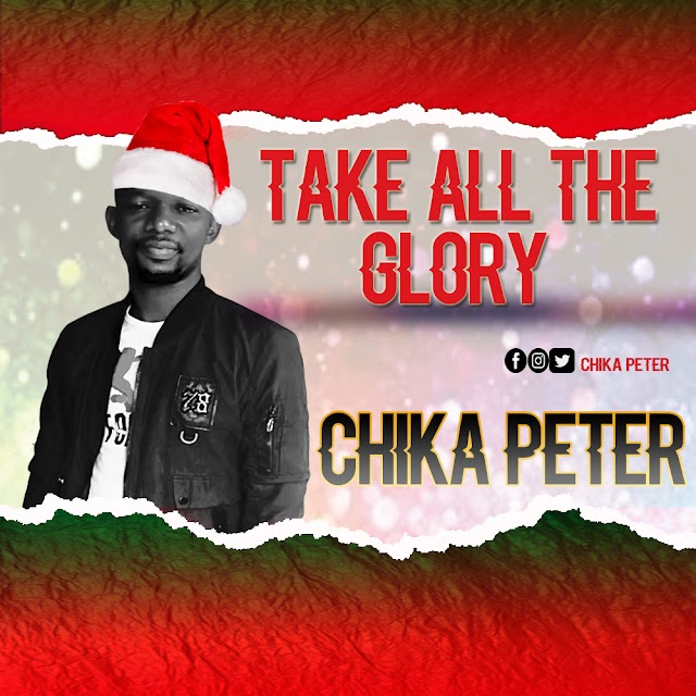 Download Music | Chika Peter - Take All The Glory